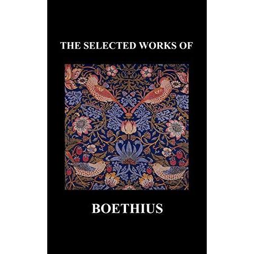 The Selected Works Of Anicius Manlius Severinus Boethius (Including The Trinity Is One God Not Three Gods And Consolation Of Philosophy) (Hardback)