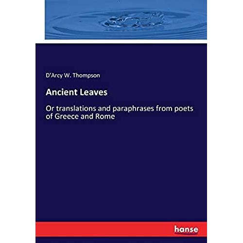 Ancient Leaves:Or Translations And Paraphrases From Poets Of Greece And Rome