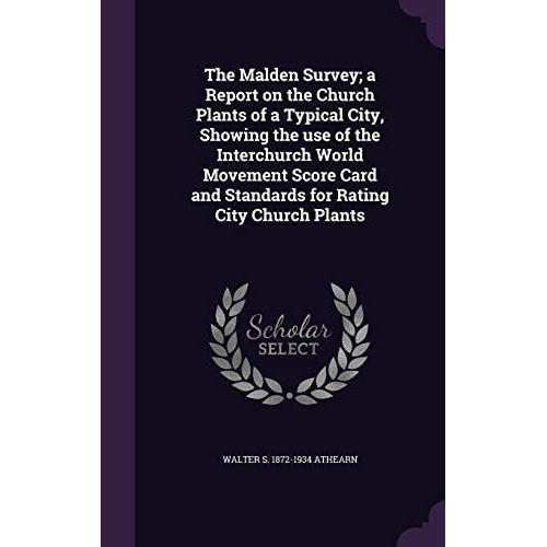 The Malden Survey; A Report On The Church Plants Of A Typical City, Showing The Use Of The Interchurch World Movement Score Card And Standards For Rating City Church Plants