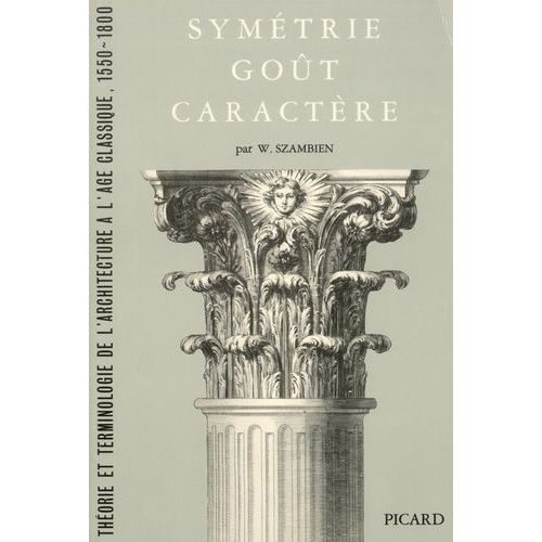 Symétrie, Goût, Caractère - Théorie Et Terminologie De L'architecture À L'âge Classique 1550-1800
