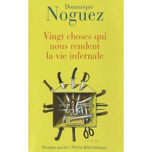 Vingt Choses Qui Nous Rendent La Vie Infernale - Suivi D'un Guide Pratique Pour En Éviter Quelques-Unes