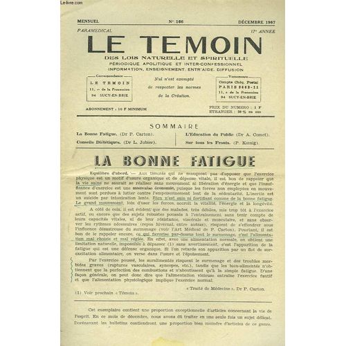 Le Temoin Des Lois Naturelles Et Spirtuelles N°166. Decembre 1967. La Bonne Fatigue. Dr P. Carton / Conseils Dietetiques. Dr L. Jubier / L Education Du Public. Dr A. Comet / Sur Tous Les Fronts. P.(...)