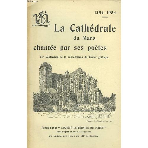 La Cathedrale Du Mans Chantee Par Ses Poetes. Viie Centenaire De La Consecration Du Choeur Gothique.