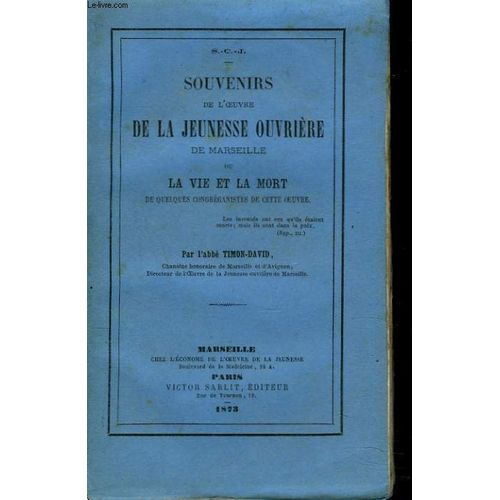 Souvenirs De L Oeuvre De La Jeunesse Ouvriere De Marseille Ou La Vie Et La Mort De Quelques Congreganistes De Cette Oeuvre.