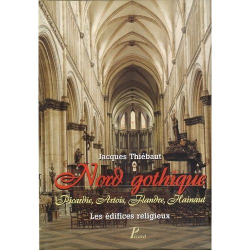 Nord Gothique - Picardie, Artois, Flandre, Hainaut - Les Édifices Religieux