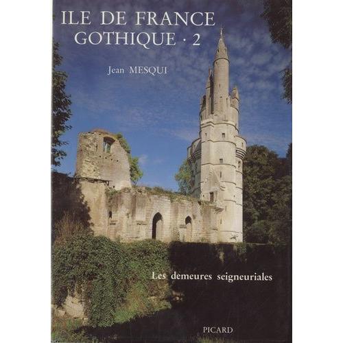 Ile-De-France Gothique - Volume 2, Les Demeures Seigneuriales