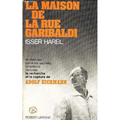 La Maison De La Rue Garibaldi - Le Chef Des Services Secrets Israéliens Raconte La Recherche Et La Capture De Adolf Eichmann