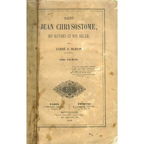 Saint Jean Chrysostome. Ses Oeuvres Et Son Siecle. Tome I