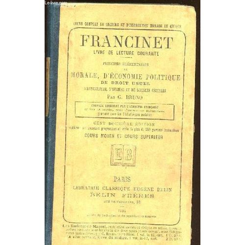 Francinet - Livre De Lecture Courante - Principes Elementaires De Morale Et D Instruction Civique D Economie Politique De Droit Usuel D Agriculture D Hygiene Et De Sciences Usuelles