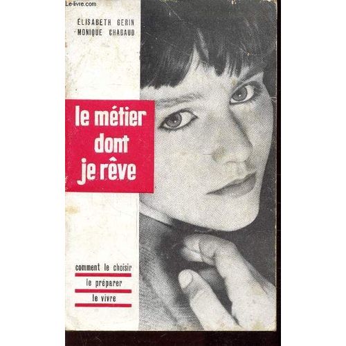 Le Metier Dont Je Reve - Comment Le Choisir - Le Preparer - Le Vivre