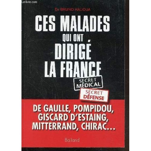 Ces Malades Qui Ont Dirige La France - Secret Medical - Secret Defense