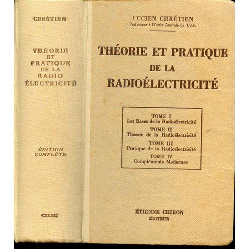 Theorie Et Pratique De La Radioelectricite - En 4 Tomes : Tome I + Tome Ii + Tome Iii + Tome Iv - Bases - Theorie - Pratique - Complements Modernes