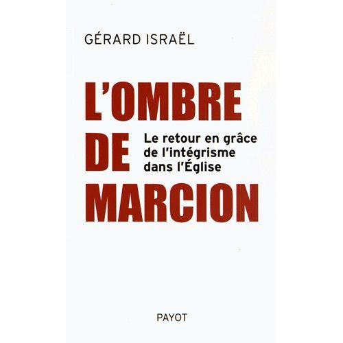 L'ombre De Marcion - Le Retour En Grâce Des Intégristes Dans L'église