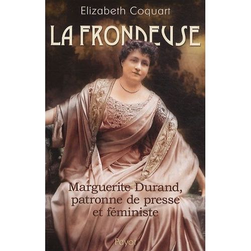 La Frondeuse - Marguerite Durand, Patronne De Presse Et Féministe