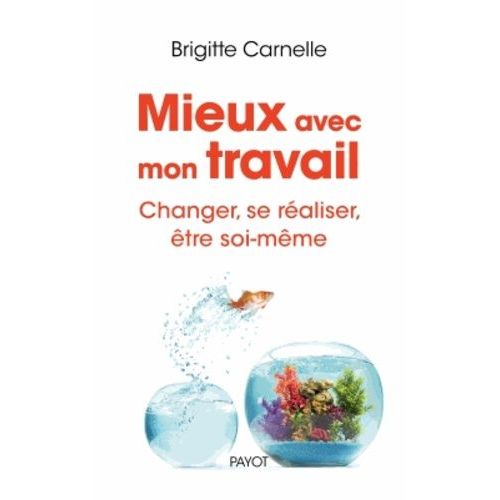 Mieux Dans Son Travail - Changer, Se Réaliser, Être Soi Même