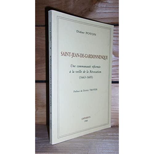 Saint-Jean-De-Gardonnenque : Une Communauté Réformée A La Veille De La Révocation (1663-1685) - Préface De Daniel Travier