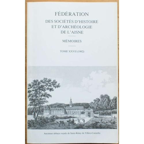 Fédération Des Sociétés D'histoire Et D'archéologie De L'aisne - Mémoires - Tome Xxvii 1982