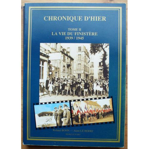 Chronique D'hier - Tome Ii - La Vie Du Finistère 1939-1945 - Du Léon En Trégor Et En Cornouaille