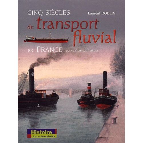 Cinq Siècles De Transport Fluvial En France Du Xviième Au Xxième Siècle