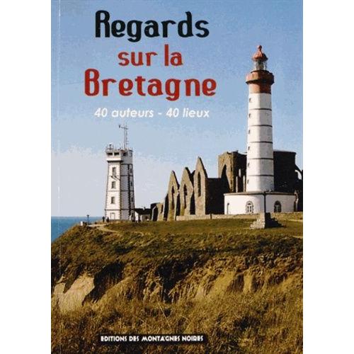 Regards Sur La Bretagne - 40 Auteurs - 40 Lieux