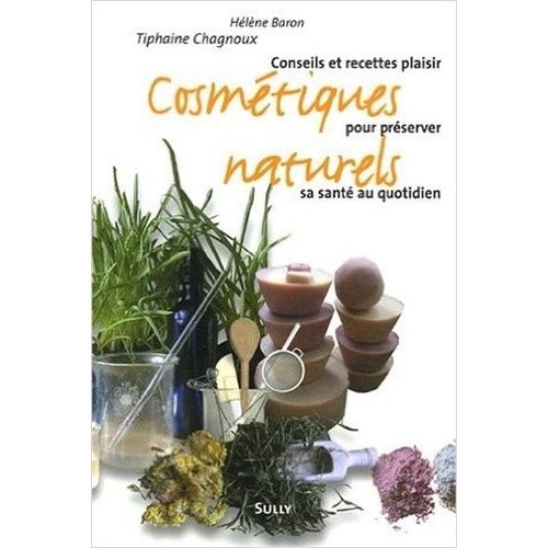 Cosmétiques Naturels - Conseils Et Recettes Plaisir Pour Préserver Sa Santé Au Quotidien