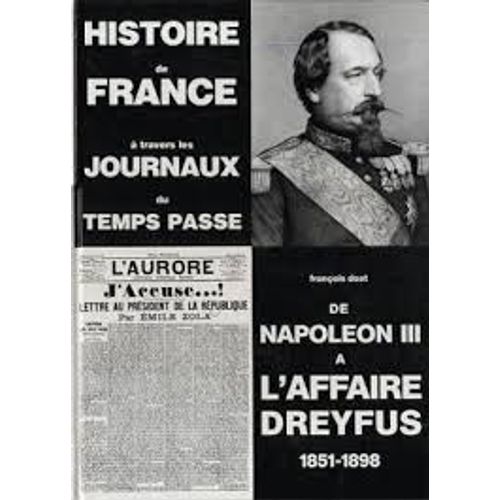 Histoire De France À Travers Les Journaux Du Temps Passé - De Napoléon Iii À L'affaire Dreyfus
