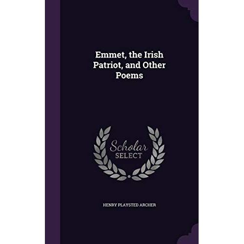 Emmet, The Irish Patriot: And Other Poems