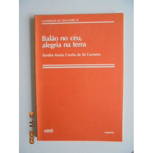 Cadernos De Folclore, 35: Balao No Ceu, Alegria Na Terra: Estudo Sobre As Representacoes E A Organizacao Social Dos Baloeiros