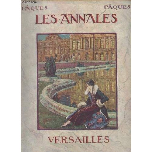 Les Annales - Pâques - 6 Avril 1924 - N°2128 - Versailles - Versailles Ancien Et Moderne - La Ville Du Silence - Comment On A Sauvé Versailles - Quatre Évocations : I. Molière À Versailles ; Ii. Les(...)