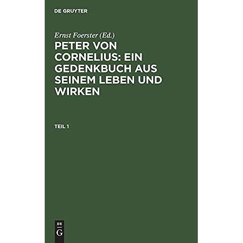 Peter Von Cornelius: Ein Gedenkbuch Aus Seinem Leben Und Wirken. Teil 1