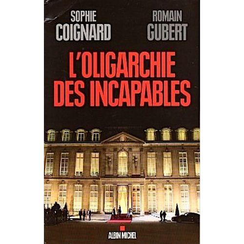 L'oligarchie Des Incapables - Coignard-Gubert - Albin Michel 2012 - Histoire - Secret - Politique - France