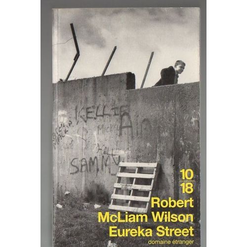Wilson Robert Mcliam : " Eureka Street " -- Éditions 10/18 - 04/03/1999 - Littérature Irlandaise (Belfast) - Poche I.S.B.N : 9782264027757
