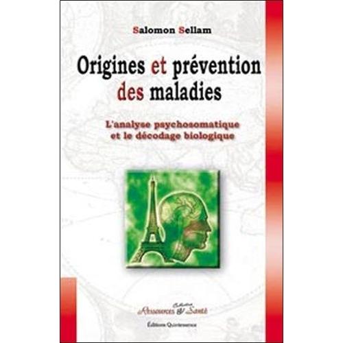 Origines Et Prévention Des Maladies - L'analyse Psychosomatique Et Le Décodage Biologique
