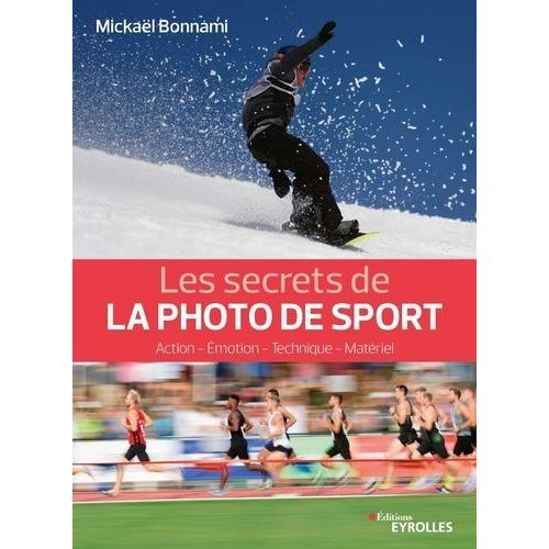 Les Secrets De La Photo De Sport - Action, Émotion, Technique, Matériel