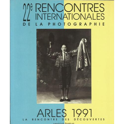 Rencontres Internationales De La Photographie  N° 22 : Arles 1991-La Rencontre Des Découvertes