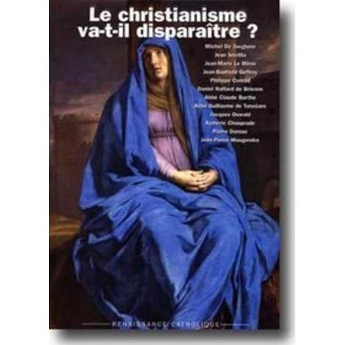 Le Christianisme Va-T-Il Disparaître ? - Actes De La Xe Université D'été De Renaissance Catholique Montreuil-Bellay, Juikllet 2001