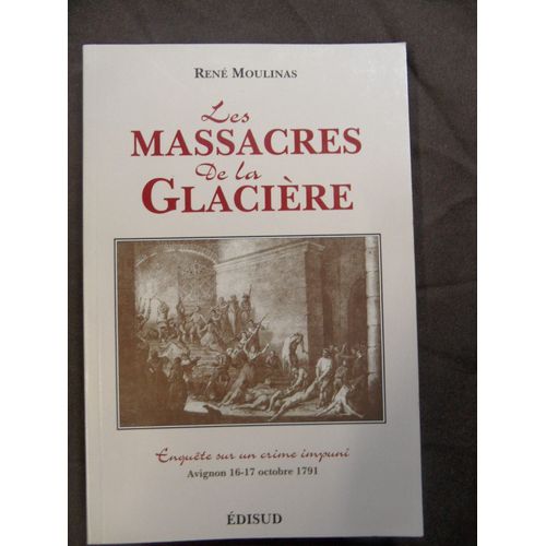 Les Massacres De La Glacière - Enquête Sur Un Crime Impuni Avignon 16-17 Octobre 1791 - René Moulinas - 2003 - 230 Pages