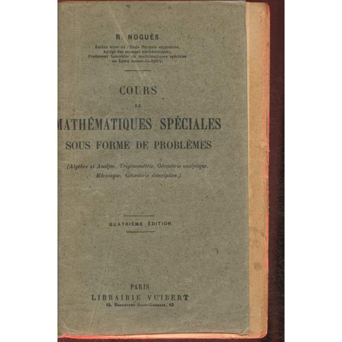 Cours De Mathématiques Spéciales Sous Forme De Problèmes (Algèbre Et Analyse, Trigonométrie, Géométrie Analytique, Mécanique, Géométrie Descriptive)