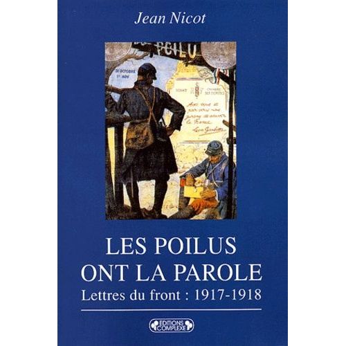 Les Poilus Ont La Parole - Dans Les Tranchées : Lettres Du Front 1917-1918