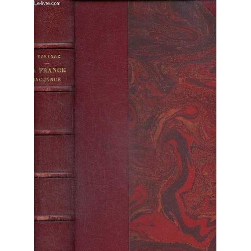 La France Inconnue, 5 Tomes En 1 Volume. L Île Parfumée/ Au Pays Des Druides/ Sud-Est : La Provence Romaine/ Sud-Est : Des Alpes De Provence Aux Chateaux Du Rhone/ Sud-Est De L Italie Au Verdon