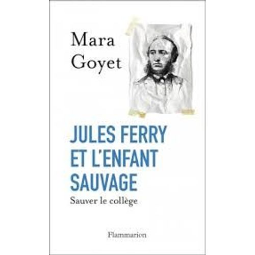 Jules Ferry Et L'enfant Sauvage [Sauver Le Collège] - Mara Goyet (Flammarion, 2014)