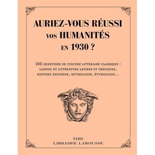 Auriez-Vous Réussi Vos Humanités En 1930 ? - 100 Questions De Culture Générale Classique : Langue Et Littérature Latines Et Grecques, Histoire Ancienne, Mythologie, Étymologie