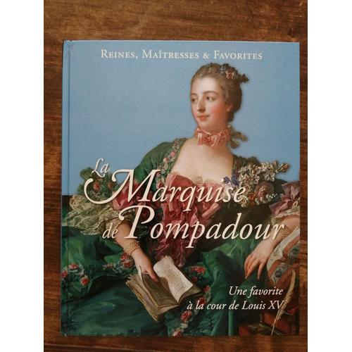 Reines, Maitresses Et Favorites: La Marquise De Pompadour