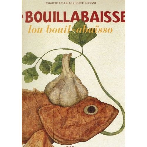 La Bouillabaisse - Lou Bouil-Abaïsso Un Plat, Un Emblème, Un Art De Vivre