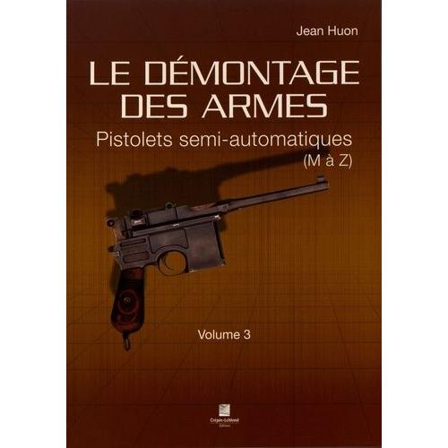 Le Démontage Des Armes - Volume 3, Pistolets Semi-Automatiques (M À Z)