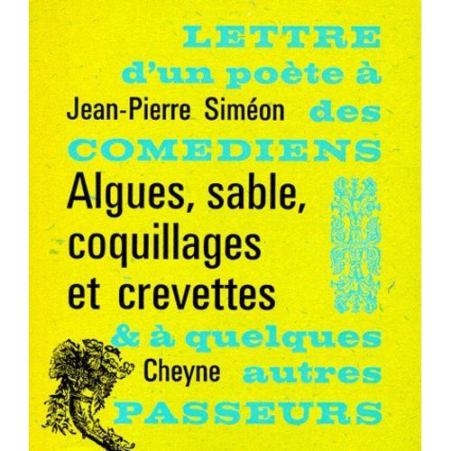 Algues, Sable, Coquillages Et Crevettes - Lettre D'un Poète À Des Comédiens Et À Quelques Autres Passeurs