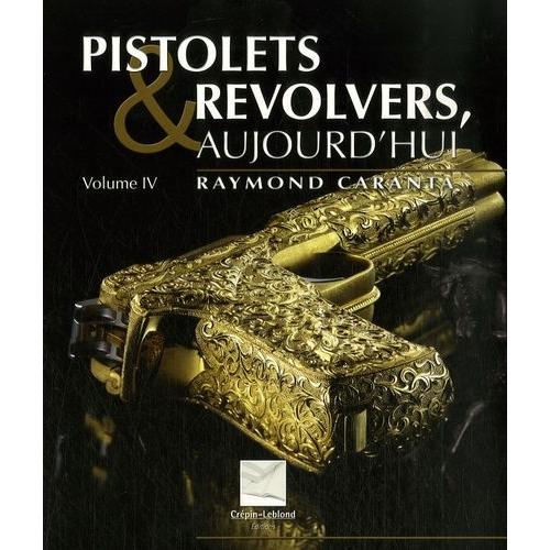 Pistolets Et Revolvers Aujourd'hui - Volume 4