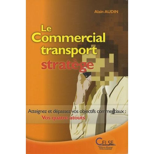 Le Commercial Transport Stratège - Atteignez Et Dépassez Vos Objectifs Commerciaux : Vos Quatre Atouts