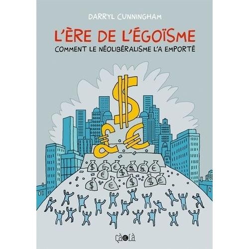 L'ère De L'égoïsme - Comment Le Néolibéralisme L'a Emporté