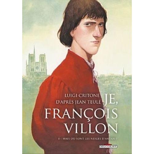 Je, François Villon Tome 1 - Mais Où Sont Les Neiges D'antan ?